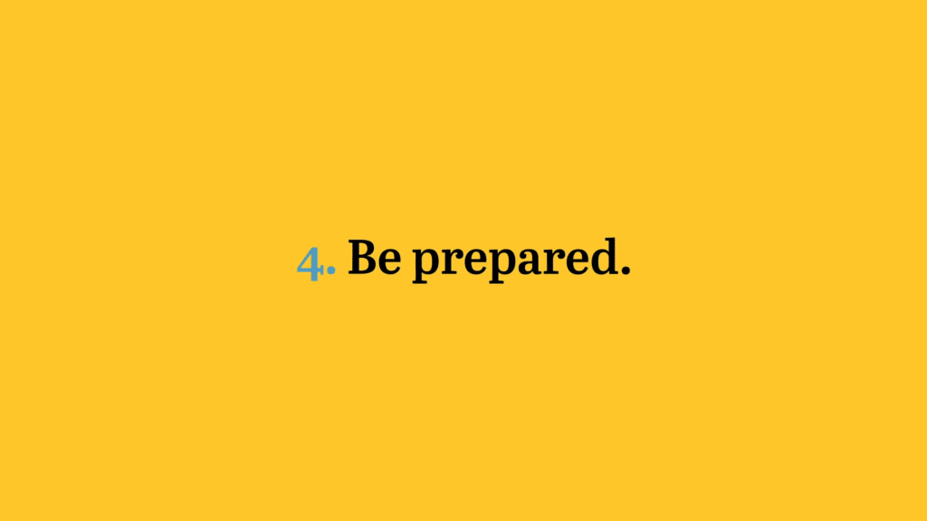 4. Be prepared